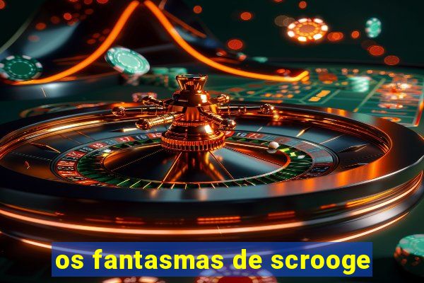 os fantasmas de scrooge